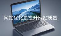 網(wǎng)站優(yōu)化是提升網(wǎng)站質(zhì)量與用戶(hù)體驗(yàn)、增強(qiáng)搜索引擎友好性的系統(tǒng)工程